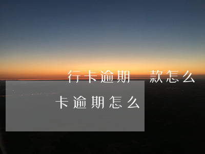 銀行卡逾期還款怎么補(bǔ)救(銀行借記卡逾期怎么辦)