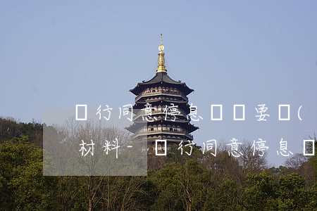 銀行同意停息掛賬要準(zhǔn)備什么材料-銀行同意停息掛賬要準(zhǔn)備什么材料呢