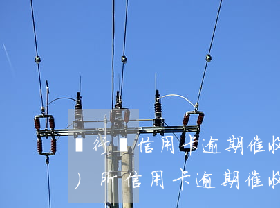 銀行將信用卡逾期催收交給律師事務(wù)所（信用卡逾期催收不肯協(xié)商）