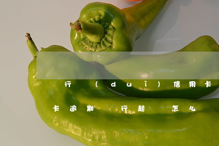 銀行對(duì)信用卡逾期怎么處理（信用卡逾期銀行起訴怎么應(yīng)對(duì)）