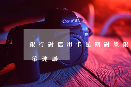 銀行對信用卡逾期對策(銀行對信用卡逾期對策建議)
