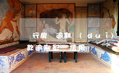 銀行房貸逾期對(duì)信用(不是銀行貸款逾期影響信用嗎)