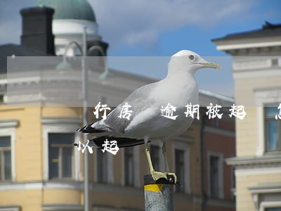 銀行房貸逾期被起訴怎么辦（銀行房貸逾期可以起訴嗎）