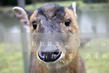 銀行扣款失敗導(dǎo)致逾期可以申訴嗎(銀行代扣失敗造成逾期)