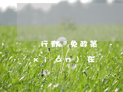 銀行有減免政策嗎-銀行有減免政策嗎現(xiàn)在