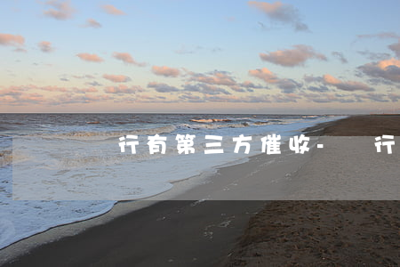 銀行有第三方催收-銀行有第三方催收嗎