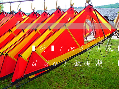 銀行沒(méi)及時(shí)扣款導(dǎo)致逾期-銀行沒(méi)及時(shí)扣款導(dǎo)致逾期怎么辦