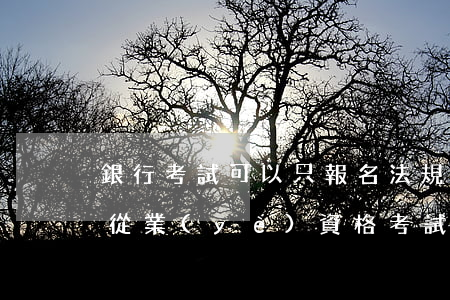 銀行考試可以只報名法規(guī)嗎(銀行從業(yè)資格考試報名要求)