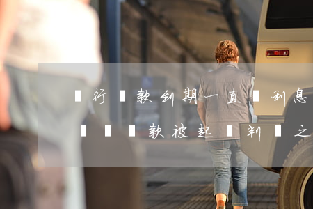 銀行貸款到期一直還利息會(huì)被起訴嗎(貸款被起訴判決之后利息還會(huì)有嗎)