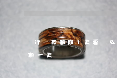 銀行貸款逾期1天要緊么(銀行貸款不小心逾期一天)