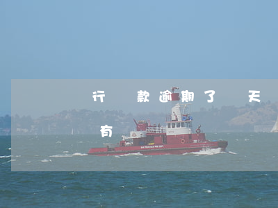 銀行貸款逾期了兩天(銀行還貸款逾期幾天有沒有問題)