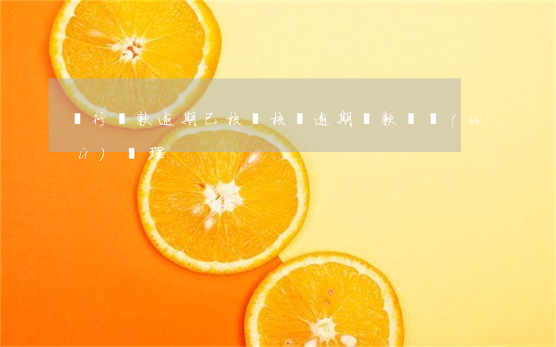 銀行貸款逾期已核銷(核銷逾期貸款賬務(wù)處理)