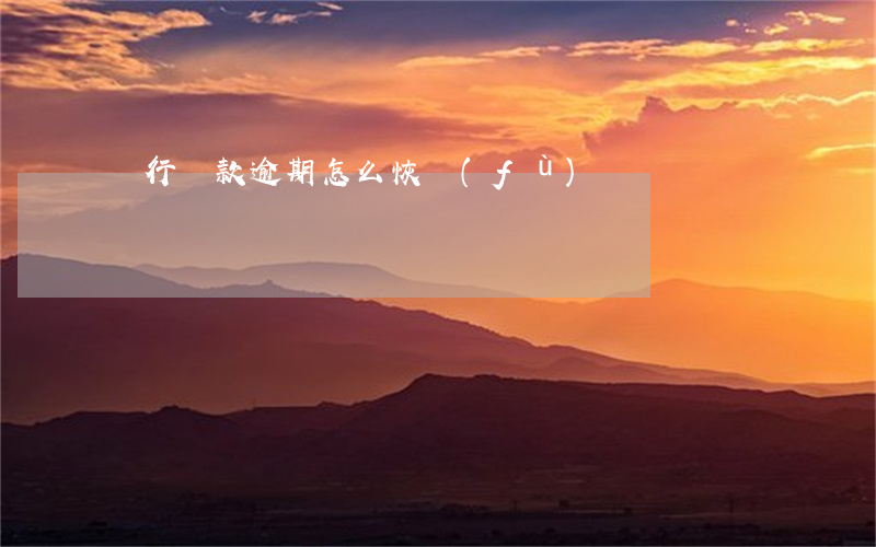 銀行貸款逾期怎么恢復(fù)