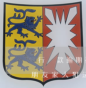 銀行貸款逾期被起訴騷擾家人(貸款逾期騷擾朋友家人犯法嗎)