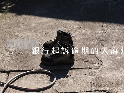 銀行起訴逾期的人麻煩嗎