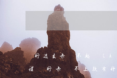 銀行透支卡還不起會(huì)受到怎么處理(銀行卡還不上款有什么后果)