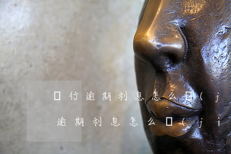 銀行逾期利息怎么計(jì)算公式-銀行逾期利息怎么計(jì)算公式的