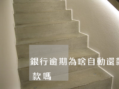 銀行逾期為啥自動還款了(逾期后還會自動扣款嗎)