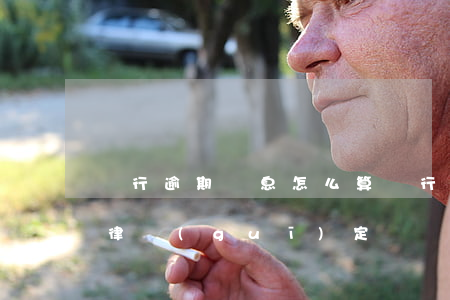 銀行逾期罰息怎么算(銀行逾期還款罰息的法律規(guī)定匯總)
