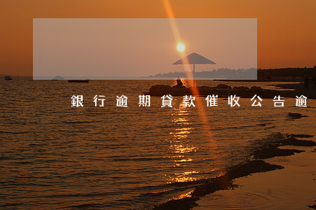 銀行逾期貸款催收公告(逾期借款催收公告)
