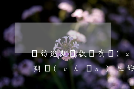 銀行逾期還款會有協(xié)議嗎(銀行逾期產(chǎn)生的費用可以不還嗎)