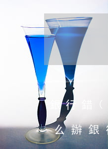 銀行錯(cuò)誤導(dǎo)致逾期怎么辦(銀行出錯(cuò)導(dǎo)致逾期怎么辦)