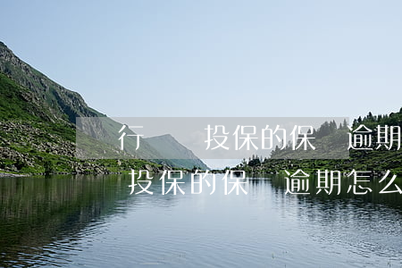 銀行電話投保的保險逾期怎么退保-銀行電話投保的保險逾期怎么退保呢