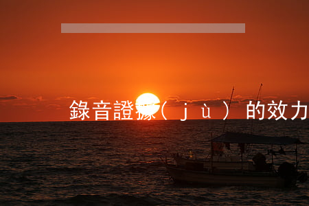 錄音證據(jù)的效力
