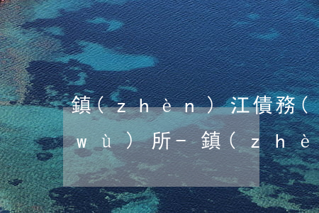 鎮(zhèn)江債務(wù)律師事務(wù)所-鎮(zhèn)江律師事務(wù)咨詢