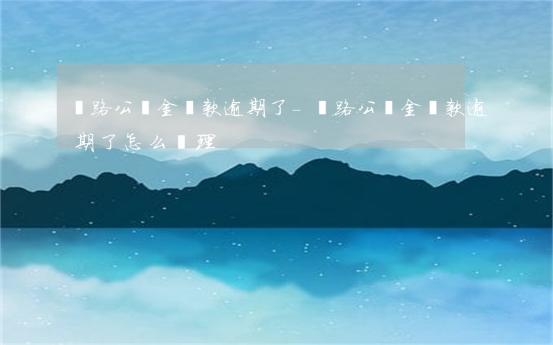 鐵路公積金貸款逾期了-鐵路公積金貸款逾期了怎么處理