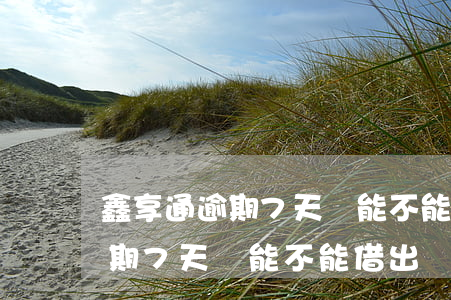 鑫享通逾期7天還能不能借出來-鑫享通逾期7天還能不能借出來錢