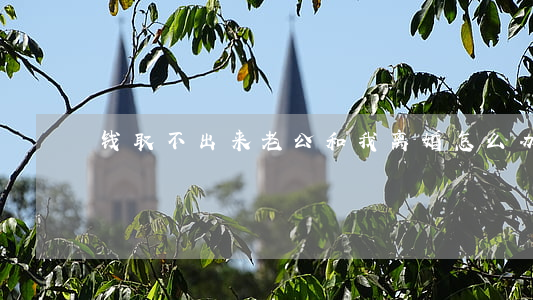 钱取不出来老公和我离婚怎么办