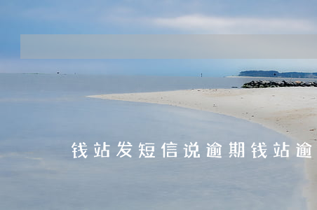 钱站发短信说逾期（钱站逾期了有短信吗）