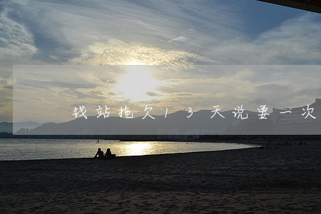 钱站拖欠13天说要一次性还款-