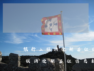 银行上报消逾期后征信更新要多久-银行上报消逾期后征信更新要多久才能恢复