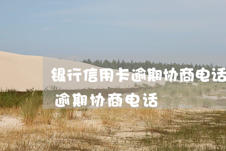 银行信用卡逾期协商电话-广州银行信用卡逾期协商电话