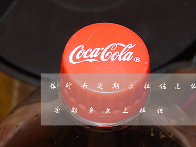 银行卡逾期上征信怎么办（工商银行的信用卡逾期多久上征信）
