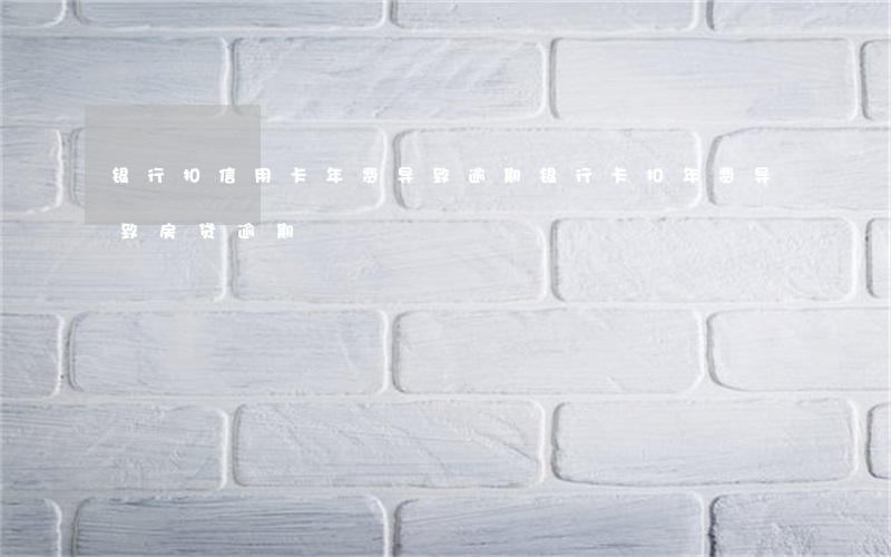 银行扣信用卡年费导致逾期(银行卡扣年费导致房贷逾期)
