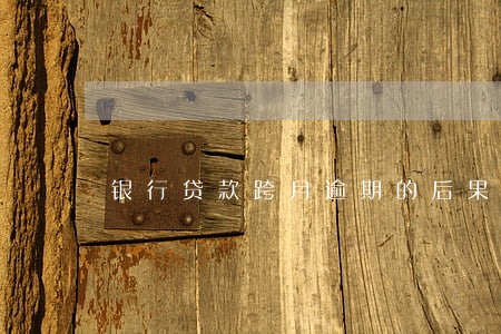 银行贷款跨月逾期的后果(贷款逾期跨年)