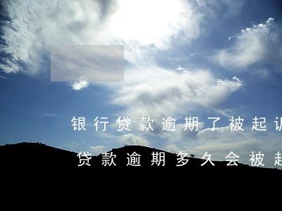 银行贷款逾期了被起诉了有什么后果(银行的贷款逾期多久会被起诉)