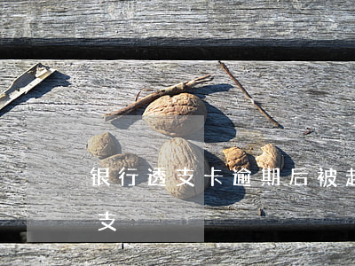 银行透支卡逾期后被起诉(被银行起诉恶意透支)