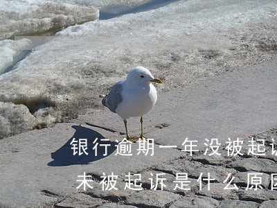 银行逾期一年没被起诉(银行贷款逾期两年了未被起诉是什么原因)