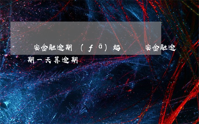 長安金融逾期發(fā)起訴書(長安金融逾期一天算逾期嗎)