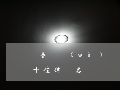 長春債務(wù)糾紛最有名的律師(長春市十佳律師名單)