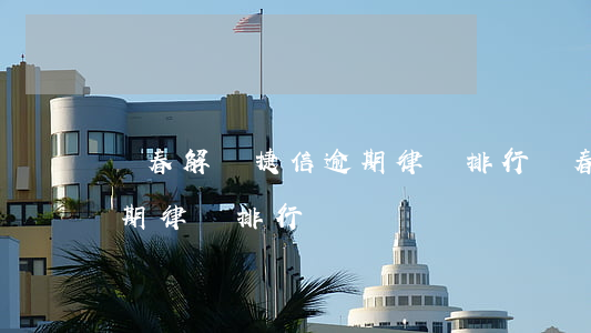 長春解決捷信逾期律師排行(長春解決捷信逾期律師排行)