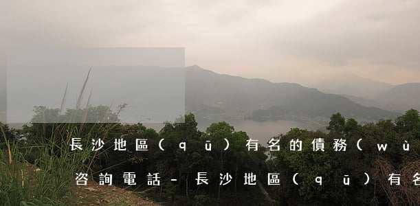 長沙地區(qū)有名的債務(wù)律師咨詢電話-長沙地區(qū)有名的債務(wù)律師咨詢電話是多少