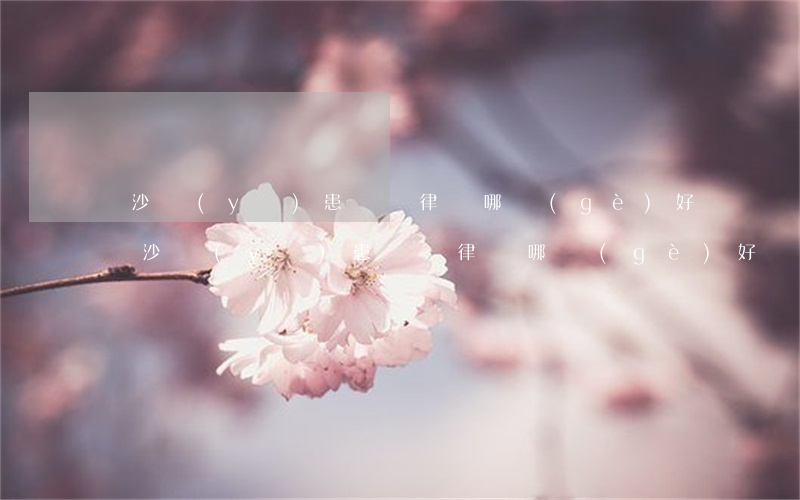 長沙醫(yī)患糾紛律師哪個(gè)好(長沙醫(yī)患糾紛律師哪個(gè)好)