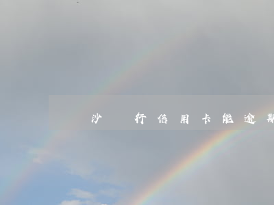 長沙銀行信用卡能逾期幾天(信用卡 逾期 幾天)