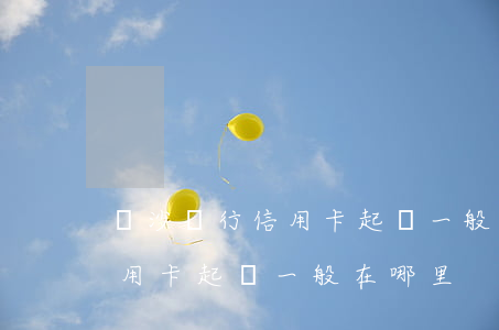 長沙銀行信用卡起訴一般在哪里(長沙銀行信用卡起訴一般在哪里)