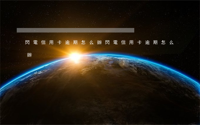 閃電信用卡逾期怎么辦 閃電信用卡逾期怎么辦